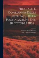 Processo E Condanna Degli Imputati Della Pugnalazione Del 10 Ottobre 1862...