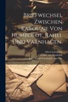 Briefwechsel Zwischen Karoline Von Humboldt, Rahel Und Varnhagen.