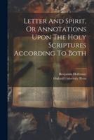 Letter And Spirit, Or Annotations Upon The Holy Scriptures According To Both