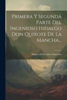 Primera Y Segunda Parte Del Ingenioso Hidalgo Don Quixote De La Mancha...