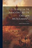 El Justicia De Aragón Des De Origen Musulman?...