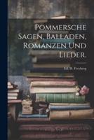 Pommersche Sagen, Balladen, Romanzen Und Lieder.