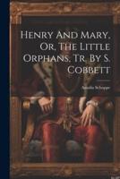 Henry And Mary, Or, The Little Orphans, Tr. By S. Cobbett