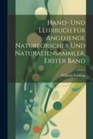 Hand- Und Lehrbuch Für Angehende Naturforscher Und Naturaliensammler, Erster Band