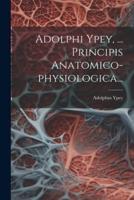 Adolphi Ypey, ... Principis Anatomico-Physiologica...