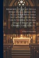 Memorie Storiche Della Miracolosa Immagine Della Madonna Ssma Detta Della Vittoria Che Si Venera In Roma Nella Chiesa De' Pp. Carmelitani Scalzi...