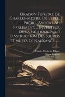 Oraison Funèbre De Charles-Michel De L'epée, Prêtre, Avocat Au Parlement, ... Inventeur De La Méthode Pour L'instruction Des Sourds Et Muets De Naissance ......