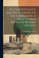 On The Osteology And Peculiarities Of The Tasmanians, A Race Of Man Recently Become Extinct