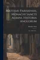 Matthæi Parisiensis, Monachi Sancti Albani, Historia Anglorum