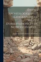 Études Archéologiques Et Géographiques, Melées D'observations Et De Notices Diverses...