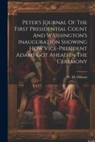 Peter's Journal Of The First Presidential Count And Washington's Inauguration Showing How Vice-President Adams Got Ahead In The Ceremony