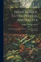 India Rubber, Gutta-Percha, And Balata