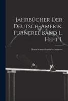 Jahrbücher Der Deutsch-Amerik. Turnerei, Band I., Heft I.
