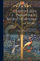 Demetrii Zeni Paraphrasis Batrachomyomachiae...