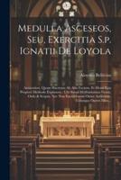 Medulla Asceseos, Seu, Exercitia S.p. Ignatii De Loyola