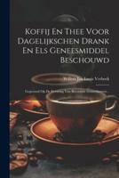 Koffij En Thee Voor Dagelijkschen Drank En Els Geneesmiddel Beschouwd