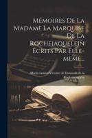 Mémoires De La Madame La Marquise De La Rochejaquelein Écrits Par Elle-Meme...