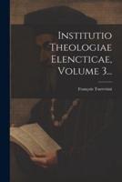 Institutio Theologiae Elencticae, Volume 3...