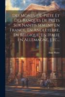 Des Monts-De-Piété Et Des Banques De Prêts Sur Nantis Sement En France, En Angleterre, En Belgique, En Italie En Allemagne, Etc...