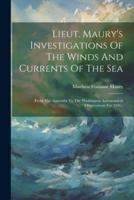 Lieut. Maury's Investigations Of The Winds And Currents Of The Sea