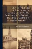 Grand Tarif Des Réductions De Florins, Des Pays-Bas, Des Francs, De Florins De Liège, Des Florins Courant Brabant ......
