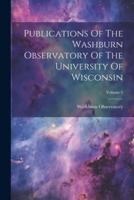Publications Of The Washburn Observatory Of The University Of Wisconsin; Volume 5