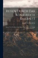 Reisen Durch Das Königreich Baiern / 1