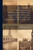 Reise Durch Deutschland, Dänemark, Schweden, Norwegen Und Einen Theil Von Italien, in Den Jahren 1797, 1798, 1799.