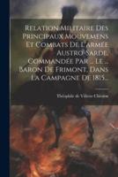 Relation Militaire Des Principaux Mouvemens Et Combats De L'armée Austro-Sarde, Commandée Par ... Le ... Baron De Frimont, Dans La Campagne De 1815...