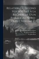 Relation Du Second Voyage Fait À La Recherche D'un Passage Au Nord-Ouest, Volume 2...