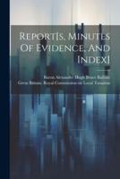 Report[s, Minutes Of Evidence, And Index]