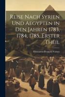 Reise Nach Syrien Und Aegypten in Den Jahren 1783, 1784, 1785, Erster Theil