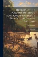 Records Of The Colony Of Rhode Island And Providence Plantations, In New England