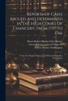 Reports Of Cases Argued And Determined In The High Court Of Chancery, From 1757 To 1766