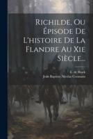 Richilde, Ou Épisode De L'histoire De La Flandre Au Xie Siècle...