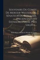 Souvenirs Du Comte De Merode-Westerloo, Sénateur Du Royaume, Ancien Envoyé Extraordinaire Près S.m.j.r.a....