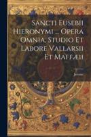 Sancti Eusebii Hieronymi ... Opera Omnia, Studio Et Labore Vallarsii Et Maffæii