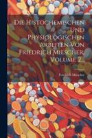 Die Histochemischen Und Physiologischen Arbeiten Von Friedrich Miescher, Volume 2...