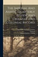 The Imperial And Asiatic Quarterly Review And Oriental And Colonial Record