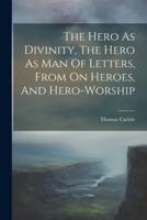 The Hero As Divinity, The Hero As Man Of Letters, From On Heroes, And Hero-Worship