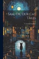 Sam, Or, Our Cat Tales
