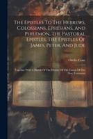 The Epistles To The Hebrews, Colossians, Ephesians, And Philemon, The Pastoral Epistles, The Epistles Of James, Peter, And Jude