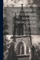 The Church In The Wilderness, Sermons Preached In Frome