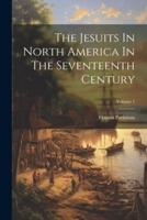 The Jesuits In North America In The Seventeenth Century; Volume 1