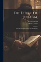 The Ethics Of Judaism,