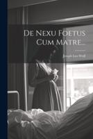 De Nexu Foetus Cum Matre...
