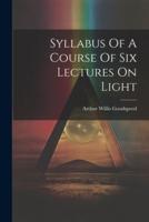 Syllabus Of A Course Of Six Lectures On Light