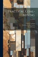 Practical Coal-Mining; Volume 1