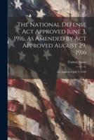 The National Defense Act Approved June 3, 1916, As Amended By Act Approved August 29, 1916