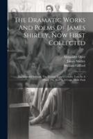 The Dramatic Works And Poems Of James Shirley, Now First Collected